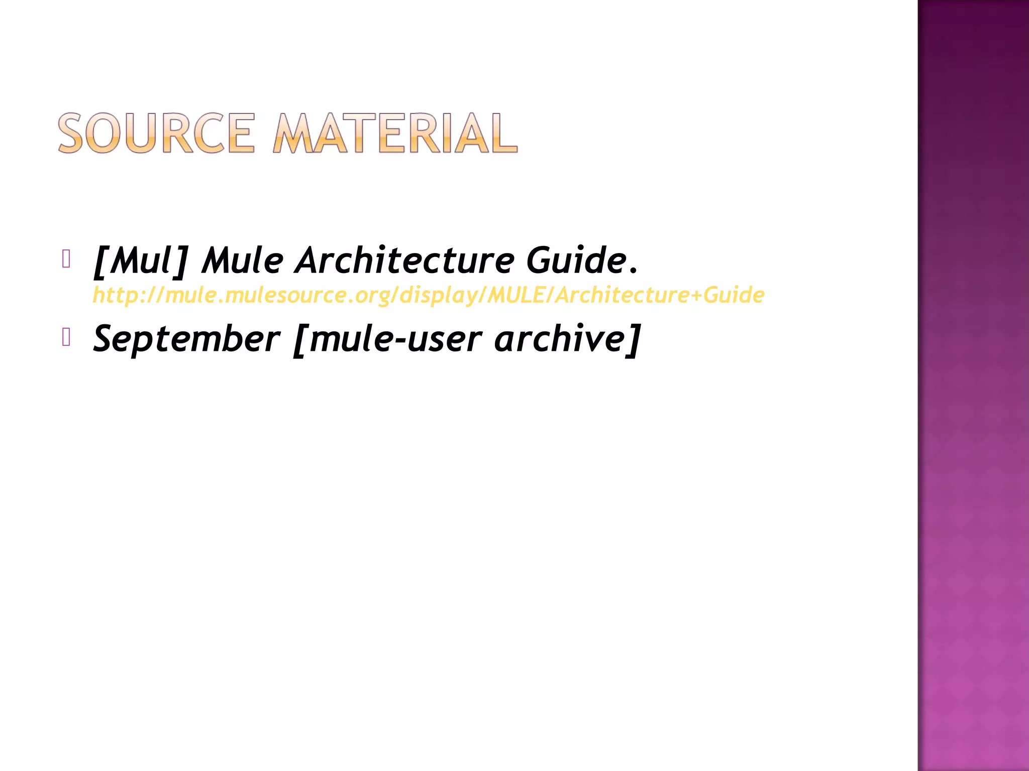  [Mul] Mule Architecture Guide.
http://mule.mulesource.org/display/MULE/Architecture+Guide
 September [mule-user archive]
 