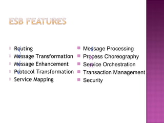  Routing
 Message Transformation
 Message Enhancement
 Protocol Transformation
 Service Mapping
 Message Processing
 Process Choreography
 Service Orchestration
 Transaction Management
 Security
X
X
√
√
√
√
√
 