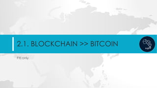 2.1. BLOCKCHAIN >> BITCOIN
FYI only
 