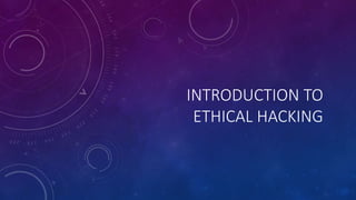 INTRODUCTION TO 
ETHICAL HACKING 
 