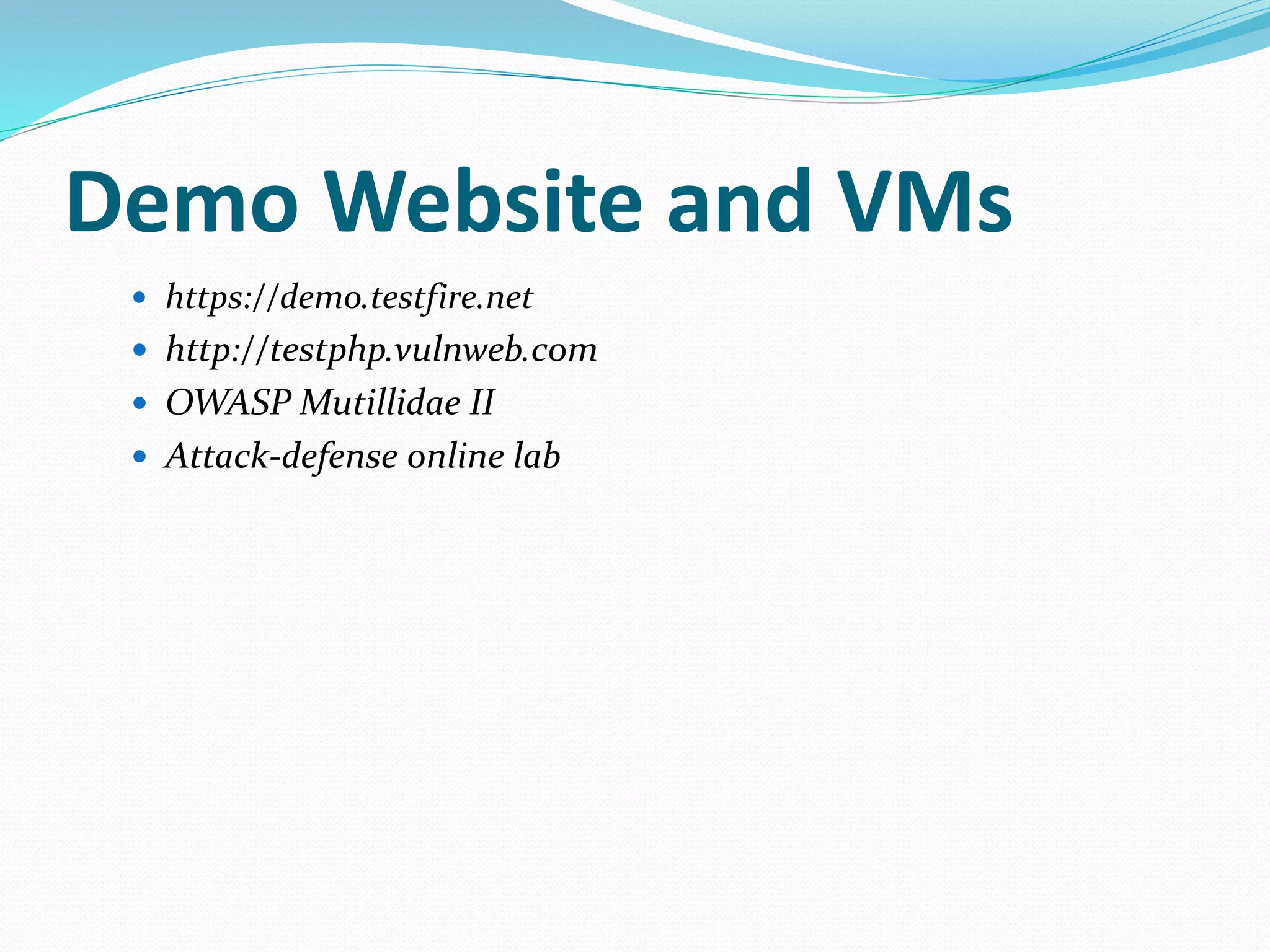 Demo Website and VMs
 https://demo.testfire.net
 http://testphp.vulnweb.com
 OWASP Mutillidae II
 Attack-defense online lab
 