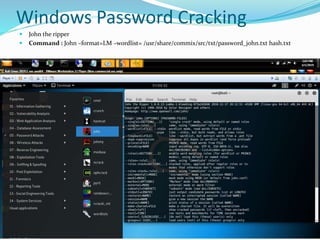 Windows Password Cracking
 John the ripper
 Command : John –format=LM –wordlist= /usr/share/commix/src/txt/password_john.txt hash.txt
 