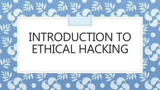 INTRODUCTION TO
ETHICAL HACKING
 