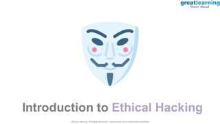 Introduction to Ethical Hacking
©Great Learning. All Rights Reserved. Unauthorized use or distribution prohibited
 