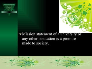 Mission statement of a university or any other institution is a promise made to society.  