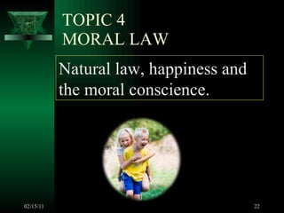 TOPIC 4 MORAL LAW 02/15/11 Natural law, happiness and the moral conscience.  