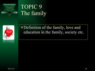 TOPIC 9 The family Definition of the family, love and education in the family, society etc. 02/15/11 