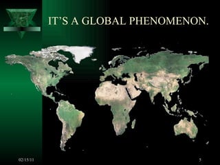 IT’S A GLOBAL PHENOMENON. 02/15/11 