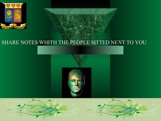 SHARE NOTES WHITH THE PEOPLE SITTED NEXT TO YOU 