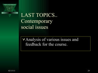 LAST TOPICS.. Contemporary social issues Analysis of various issues and feedback for the course.  02/15/11 