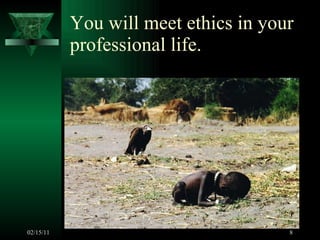 You will meet ethics in your professional life.  02/15/11 