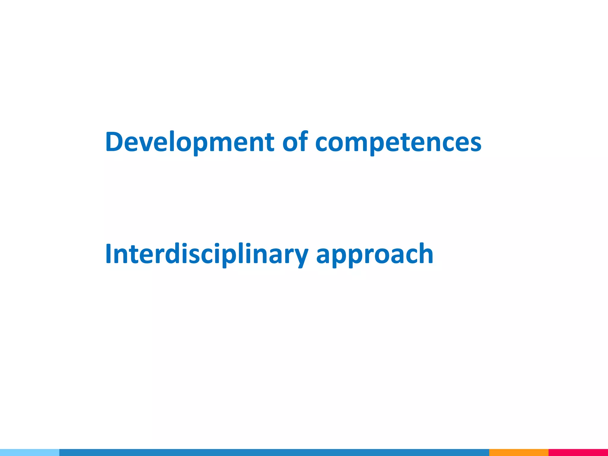 Development of competences
Interdisciplinary approach
 