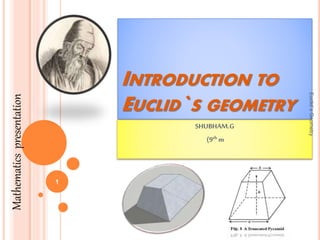 INTRODUCTION TO
EUCLID`S GEOMETRY
SHUBHAM.G
(9th m
Mathematicspresentation
1
Euclid`sGeometry
 