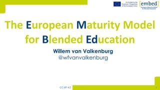 [Willem van Valkenburg
@wfvanvalkenburg
The European Maturity Model
for Blended Education
CC-BY 4.0 1
 