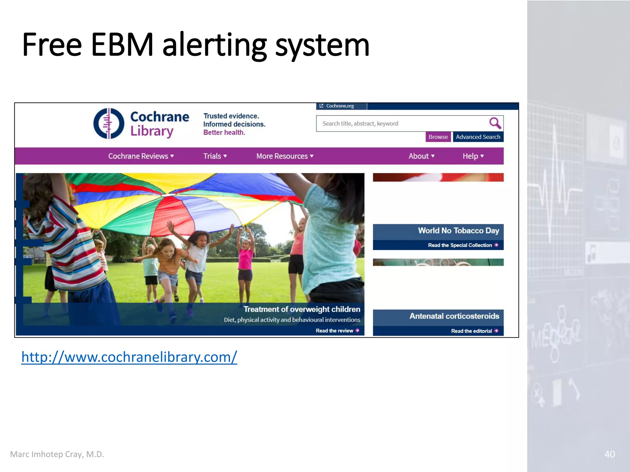 Marc Imhotep Cray, M.D. 40
http://www.cochranelibrary.com/
Free EBM alerting system
 