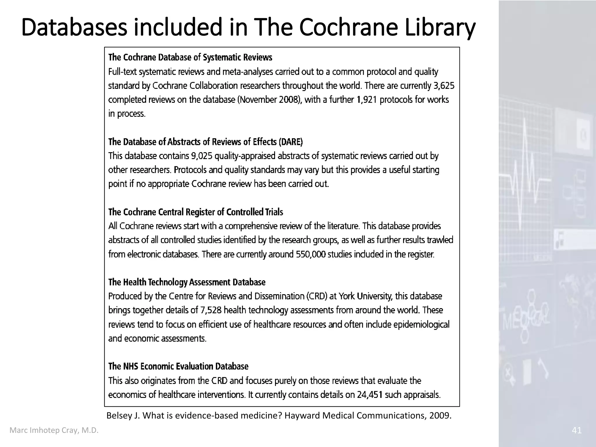 Marc Imhotep Cray, M.D.
Databases included in The Cochrane Library
41
Belsey J. What is evidence-based medicine? Hayward Medical Communications, 2009.
 