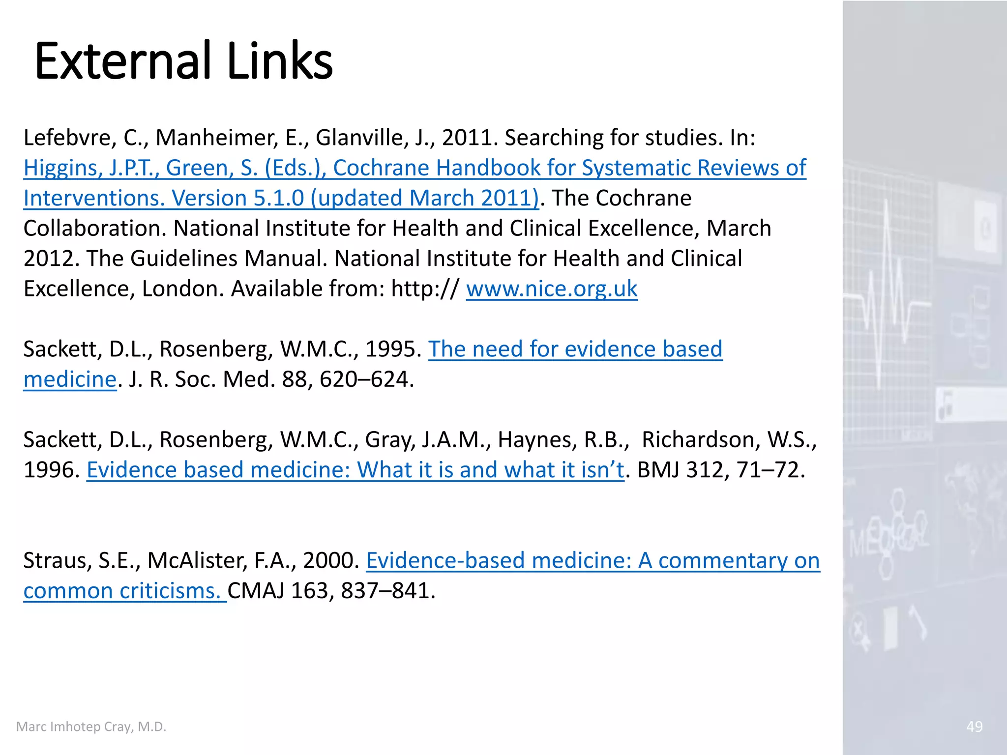 Marc Imhotep Cray, M.D.
Conclusion: Using the Medical Literature
Provides for Optimal Patient Care.
49
Guyatt G et al. (Eds). Users’ Guides to the Medical Literature: Essentials of Evidence-
Based Clinical Practice 3rd Ed. New York: McGraw-Hill Education-JAMA Network, 2015.
 