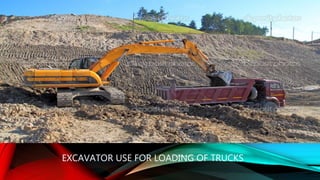 “
”
EXCAVATOR USE FOR LOADING OF TRUCKS
 