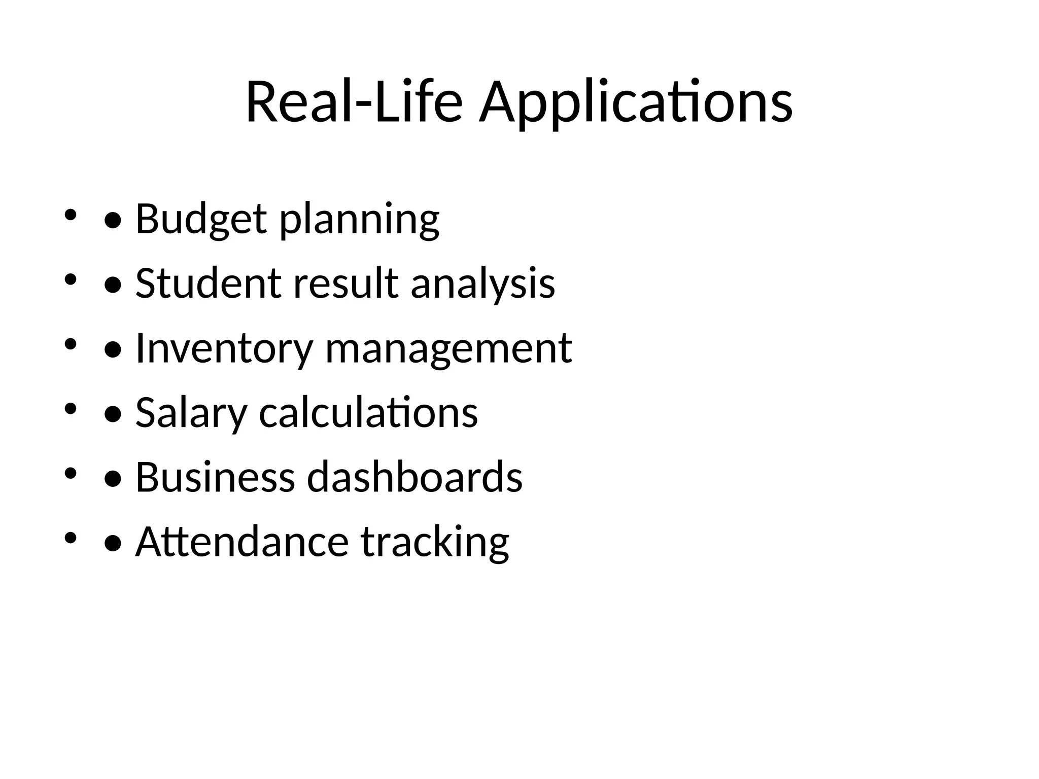 Real-Life Applications
• • Budget planning
• • Student result analysis
• • Inventory management
• • Salary calculations
• • Business dashboards
• • Attendance tracking
 