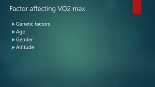 Factor affecting VO2 max
 Genetic factors
 Age
 Gender
 Altitude
 