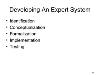 Developing An Expert System
• Identification
• Conceptualization
• Formalization
• Implementation
• Testing
12
 