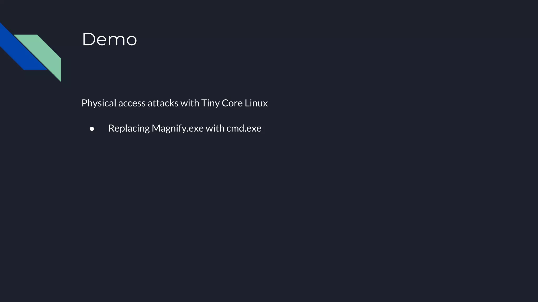 Demo
Physical access attacks with Tiny Core Linux
● Replacing Magnify.exe with cmd.exe
 