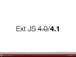 Ext JS 4.0/4.1


                                                 Slide 7

TEQneers GmbH & Co. KG                    www.teqneers.de
 