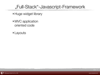 „Full-Stack“-Javascript-Framework
             ‣ Huge widget library

             ‣ MVC application
               oriented code

             ‣ Layouts




                                                            Slide 11

TEQneers GmbH & Co. KG                               www.teqneers.de
 