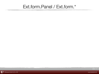 Ext.form.Panel / Ext.form.*




                                                              Slide 17

TEQneers GmbH & Co. KG                                 www.teqneers.de
 