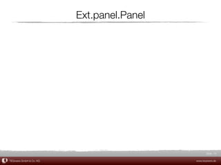 Ext.panel.Panel




                                                  Slide 19

TEQneers GmbH & Co. KG                     www.teqneers.de
 