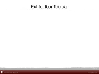 Ext.toolbar.Toolbar




                                                      Slide 22

TEQneers GmbH & Co. KG                         www.teqneers.de
 