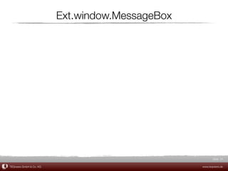 Ext.window.MessageBox




                                                        Slide 24

TEQneers GmbH & Co. KG                           www.teqneers.de
 