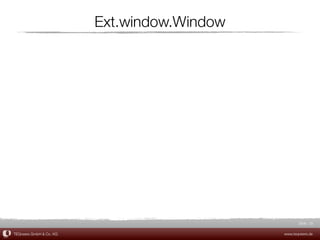 Ext.window.Window




                                                    Slide 25

TEQneers GmbH & Co. KG                       www.teqneers.de
 
