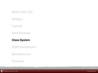 What is Ext JS?

            Widgets

            Layouts

            Data Package

            Class System

            DOM Manipulation

            Miscellaneous

            Theming

                                      Slide 34

TEQneers GmbH & Co. KG         www.teqneers.de
 