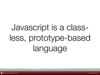 Javascript is a class-
        less, prototype-based
               language

                                     Slide 36

TEQneers GmbH & Co. KG        www.teqneers.de
 