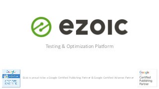 Testing & Optimization Platform
Ezoic is proud to be a Google Certified Publishing Partner & Google Certified Adsense Partner
 