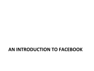 AN INTRODUCTION TO FACEBOOK 