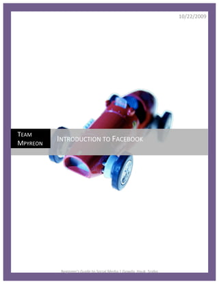 10/22/2009 

                                                                                         




    TEAM 
    MPYREON 
               INTRODUCTION TO FACEBOOK 
     




                Beginner's Guide to Social Media | Gowda, Hauk, Szabo 
                                                                            Page 1 of 49 
 
 