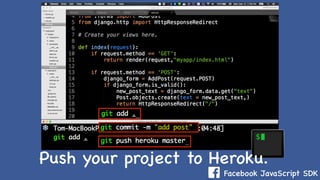 Facebook JavaScript SDK
Push your project to Heroku.
 
