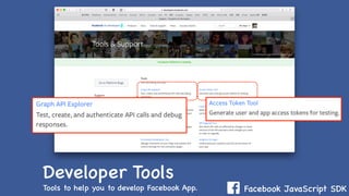 Facebook JavaScript SDK
Developer Tools
Tools to help you to develop Facebook App.
 