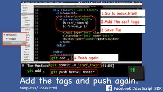 Facebook JavaScript SDKtemplates/ index.html
Add the tags and push again.
1.Go to index.html
2.Add the csrf tags
4.Push again
3.Save ﬁle
 