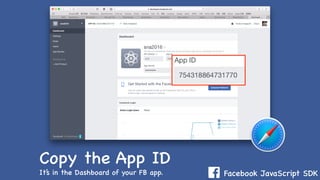 Facebook JavaScript SDK
Copy the App ID
It’s in the Dashboard of your FB app.
 