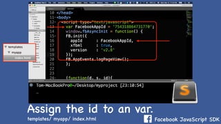 Facebook JavaScript SDK
Assign the id to an var.
templates/ myapp/ index.html
 