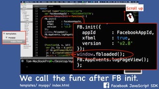 Facebook JavaScript SDK
We call the func after FB init.
Scroll up
templates/ myapp/ index.html
 