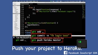 Facebook JavaScript SDK
Push your project to Heroku.
 