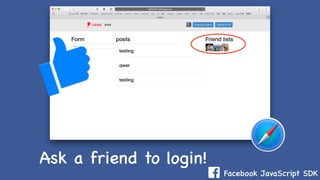 Facebook JavaScript SDK
Ask a friend to login!
 