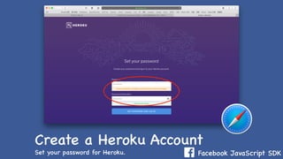 Facebook JavaScript SDK
Create a Heroku Account
Set your password for Heroku.
 