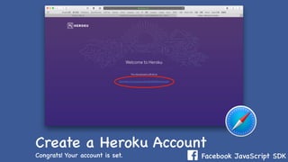 Facebook JavaScript SDK
Create a Heroku Account
Congrats! Your account is set.
 