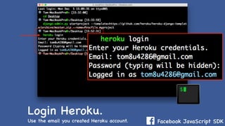 Facebook JavaScript SDK
Login Heroku.
Use the email you created Heroku account.
 